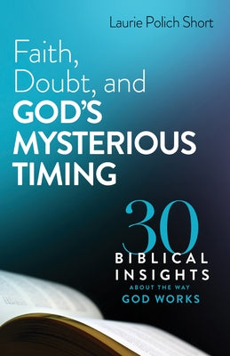 Faith, Doubt, and God's Mysterious Timing by Short, Laurie Polich