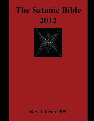 The Satanic Bible 2012 by 999, Rev Caesar