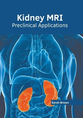 Kidney Mri: Preclinical Applications by Brown, Sarah
