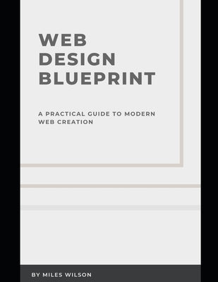 Web design blueprint: A practical guide to modern web creation by Wilson, Miles