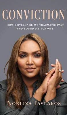 Conviction: How I Overcame My Traumatic Past and Found My Purpose by Pavlakos, Norliza