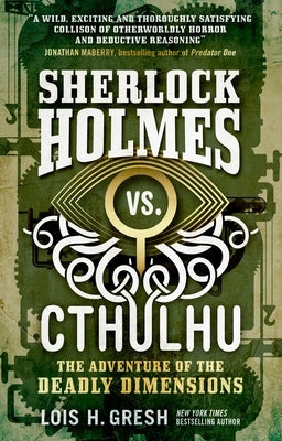 Sherlock Holmes vs. Cthulhu: The Adventure of the Deadly Dimensions: Sherlock Holmes vs. Cthulhu by Gresh, Lois H.