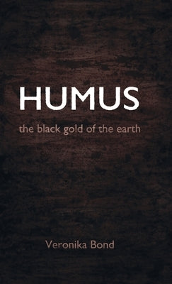 Humus: the black gold of the earth by Bond, Veronika