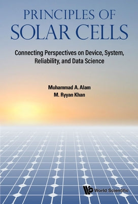 Principles of Solar Cells: Connecting Perspectives on Device, System, Reliability, and Data Science by Alam, Muhammad Ashraf