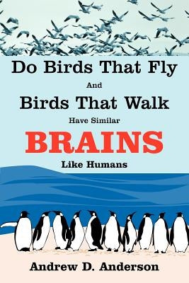 Do Birds That Fly and Birds That Walk Have Similar Brains Like Humans by Anderson, Andrew D.