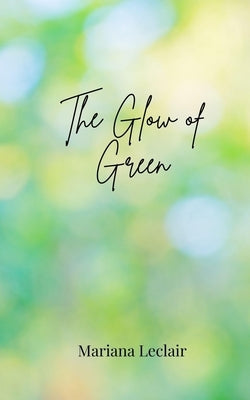 The Glow of Green by LeClair, Mariana