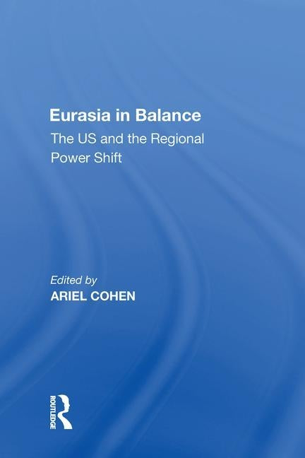 Eurasia in Balance: The Us and the Regional Power Shift by Cohen, Ariel