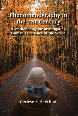 Phenomenography in the 21st Century: A Methodology for Investigating Human Experience of the World by ?kerlind, Gerlese S.