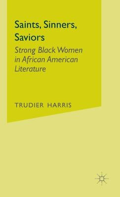 Saints, Sinners, Saviors: Strong Black Women in African American Literature by Harris, T.