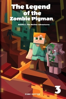 The Legend of the Zombie Pigman Book 3: The Nether Adventures by Cube Hunter