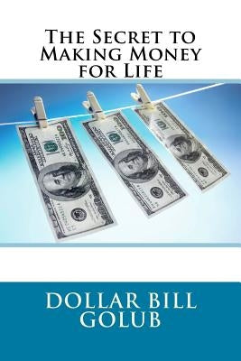 The Secret to Making Money for Life by Golub, Dollar Bill