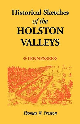 Historical Sketches of the Holston Valleys, Tennessee by Preston, Thomas W.