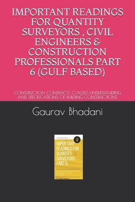 Important Readings for Quantity Surveyors, Civil Engineers & Construction Professionals Part 6 (Gulf Based): Construction Contracts Clauses Understand by Bhadani, Gaurav