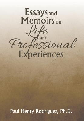 Essays and Memoirs on Life and Professional Experiences by Rodriguez, Paul Henry