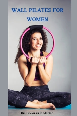 Wall Pilates for Women: The New and Improved Low-Impact Exercises to Tone Your Body by R. McGee, Douglas