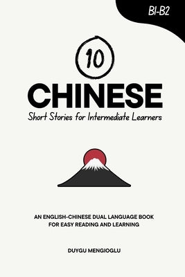 10 Chinese Short Stories for Intermediate Learners: An English-Chinese Dual-Language Book for Easy Reading and Learning by Mengioglu, Duygu