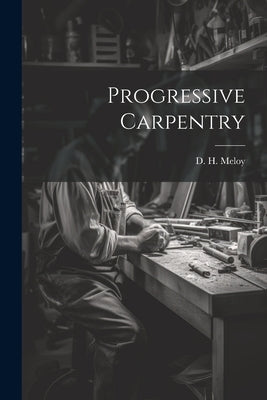 Progressive Carpentry by Meloy, D. H.