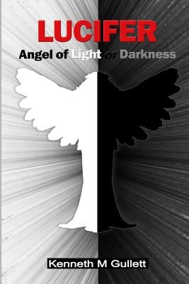 Lucifer: Angel of Light or Darkness by Gullett, Kenneth