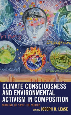 Climate Consciousness and Environmental Activism in Composition: Writing to Save the World by Lease, Joseph R.