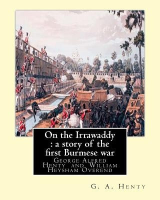 On the Irrawaddy: a story of the first Burmese war, By: G. A. Henty: illustrated By W. H.(William Heysham) Overend OVEREND (1851-1898).( by Overend, W. H.
