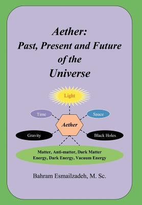 Aether: Past, Present and Future of the Universe by Esmailzadeh, Bahram M. Sc