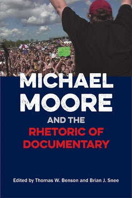 Michael Moore and the Rhetoric of Documentary by Benson, Thomas W.