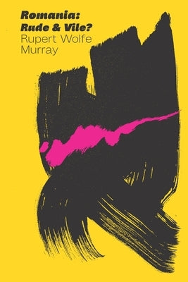 Romania: Rude & Vile? by Wolfe Murray, Rupert
