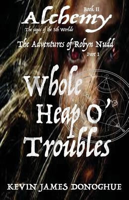 Whole Heap O' Trouble: The Adventures of Robyn Nudd Part I by Donoghue, Kevin James