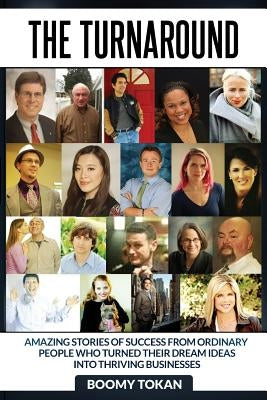 The Turnaround: : Extraordinary Stories of How Ordinary People Turned Their Dreams by Tokan, Boomy