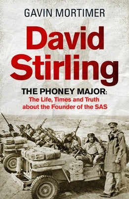 David Stirling: The Life, Times and Truth about the Founder of the SAS by Mortimer, Gavin