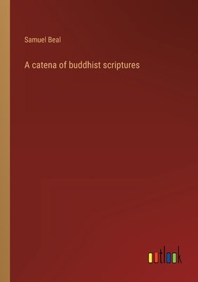 A catena of buddhist scriptures by Beal, Samuel