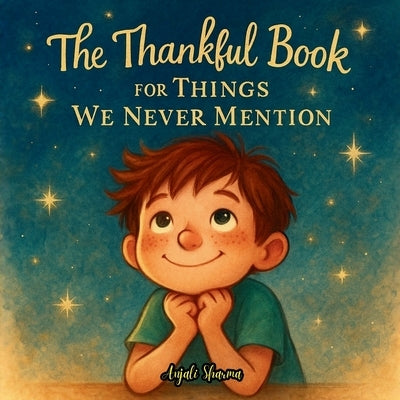 The Thankful Book for Things We Never Mention: A Heartwarming Story of Gratitude, Quiet Moments, and the Magic in Everyday Life by Sharma, Anjali