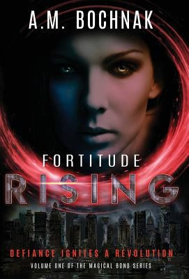Fortitude Rising: Volume One of the Magical Bond Series by Bochnak, A. M.