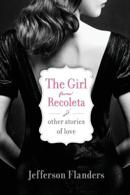 The Girl from Recoleta and Other Stories of Love by Flanders, Jefferson