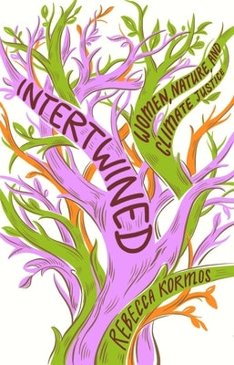 Intertwined: Woman, Nature, and Climate Justice by Kormos, Rebecca