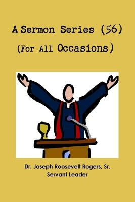 Sermon Series 56 (For All Occasions) by Rogers, Joseph Roosevelt, Sr.