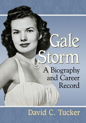 Gale Storm: A Biography and Career Record by Tucker, David C.