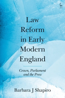 Law Reform in Early Modern England: Crown, Parliament and the Press by Shapiro, Barbara J.