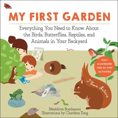 My First Garden: Everything You Need to Know about the Birds, Butterflies, Reptiles, and Animals in Your Backyard by Boudassou, Bénédicte