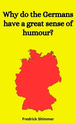 Why do the Germans have a great sense of humour? by Shimmer, Fredrick