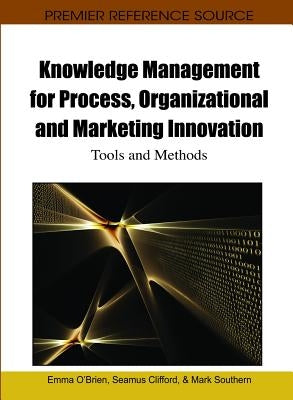 Knowledge Management for Process, Organizational and Marketing Innovation: Tools and Methods by O'Brien, Emma