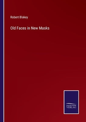 Old Faces in New Masks by Blakey, Robert