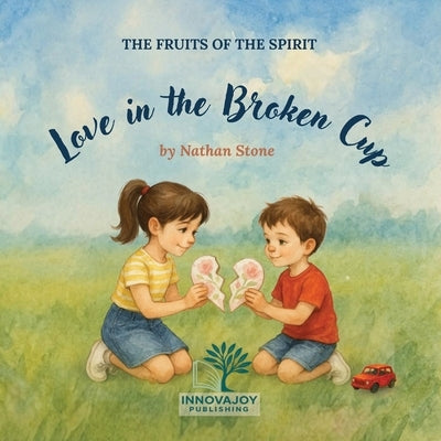 Love in the Broken Cup: A Christian Picture Book About Love, Honesty, and Kindness for Children Ages 3-6 (Fruits of the Holy Spirit) by Stone, Nathan
