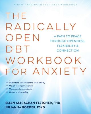 The Radically Open Dbt Workbook for Anxiety: A Path to Peace Through Openness, Flexibility, and Connection by Astrachan-Fletcher, Ellen