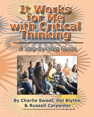 It Works for Me with Critical Thinking: A Step-by-Step Guide by Blythe, Hal