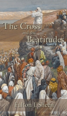 Cross and the Beatitudes by Sheen, Fulton J.