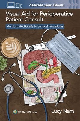 Visual Aid for Perioperative Patient Consult: An Illustrated Guide to Surgical Procedures by Nam, Lucy