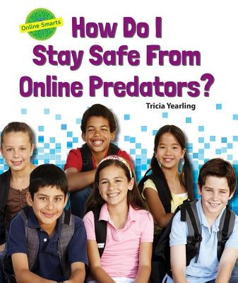 How Do I Stay Safe from Online Predators? by Yearling, Tricia