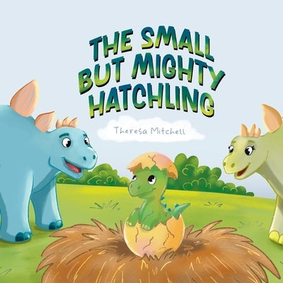 The Small but Mighty Hatchling by Mitchell, Theresa