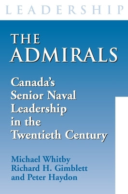 The Admirals: Canada's Senior Naval Leadership in the Twentieth Century by Whitby, Michael